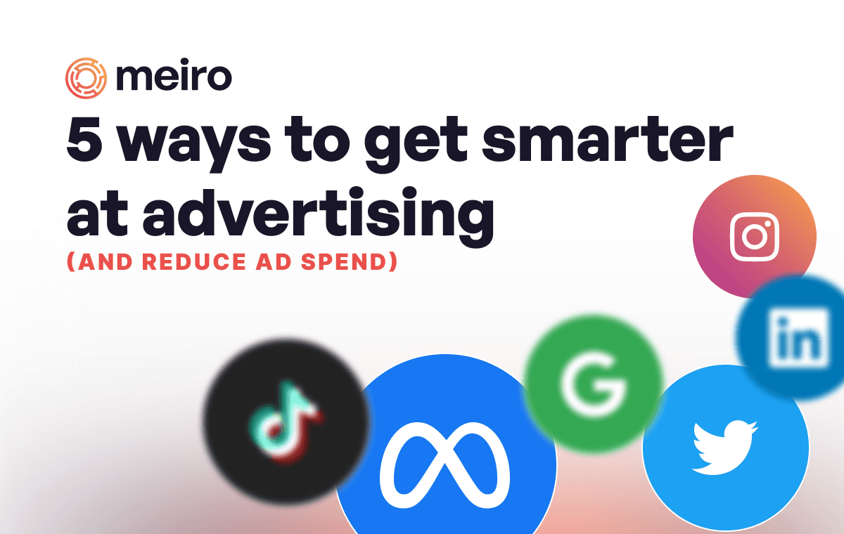 5 Ways to Get Smarter at Advertising: Improve ROAS While Reducing Ad Spend